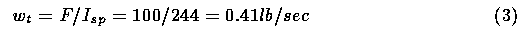 Wt = F/Isp = 100/244 = 0.41 lb/sec	(3)